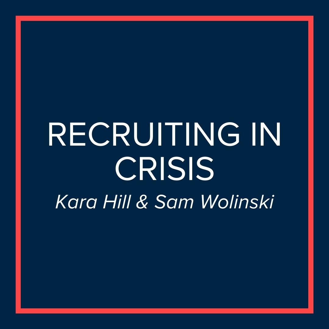 Webinar | Recruiting in Crisis (Kara Hill, Sam Wolinski)