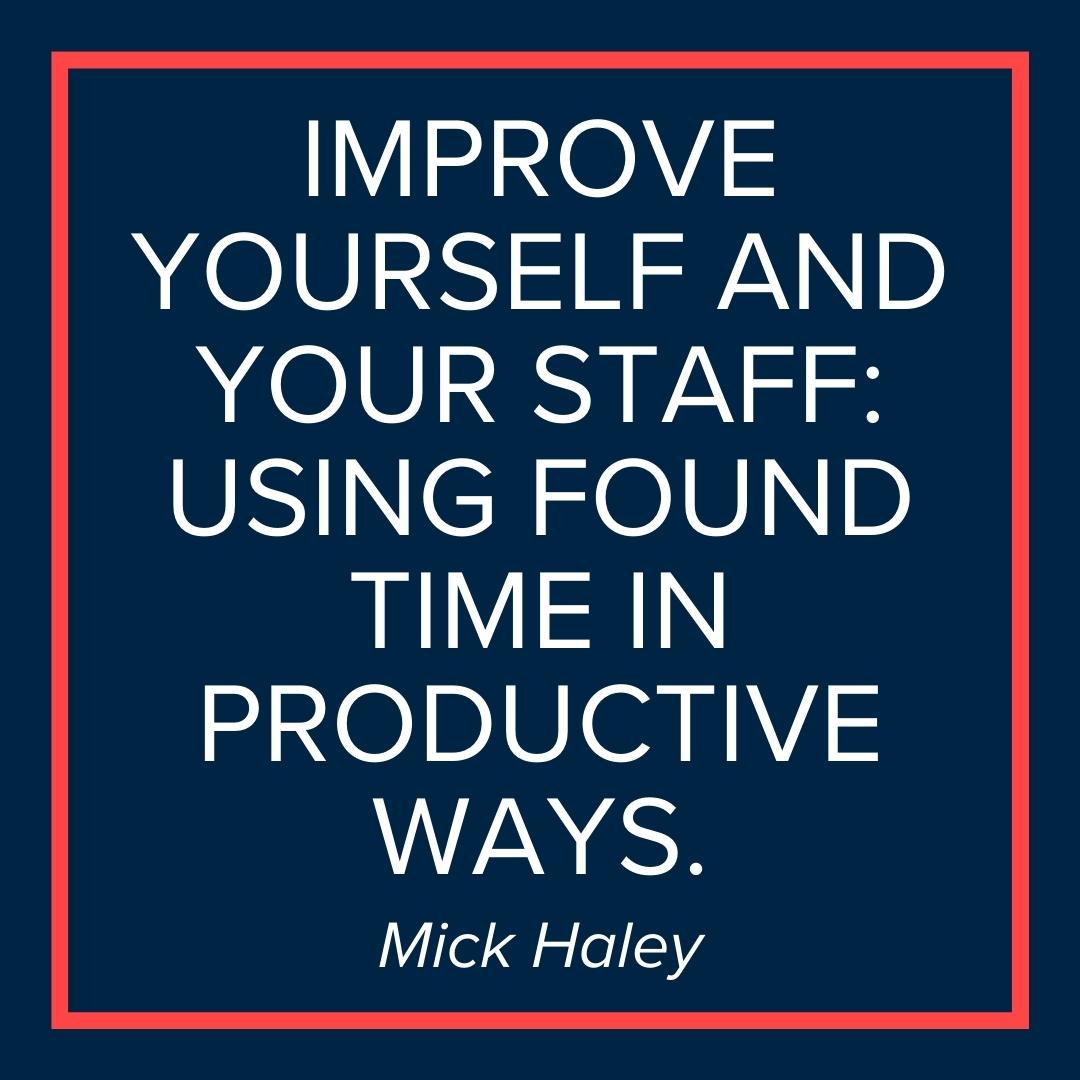 Webinar | Improve Yourself & Your Staff: Using "Found" Time in Productive Ways (Mick Haley)