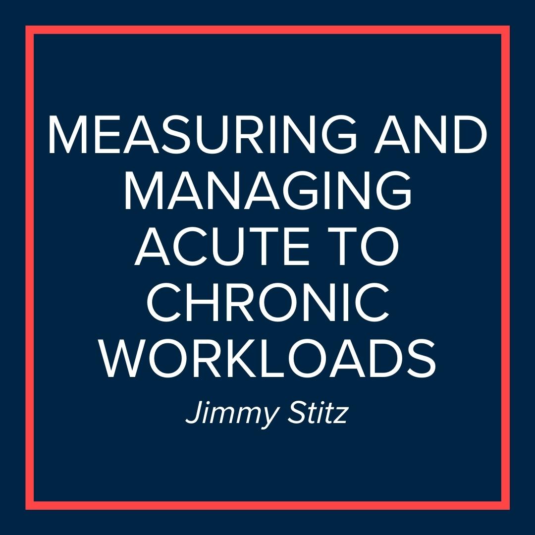 Webinar | Measuring & Managing Acute to Chronic Workloads (Jimmy Stitz)