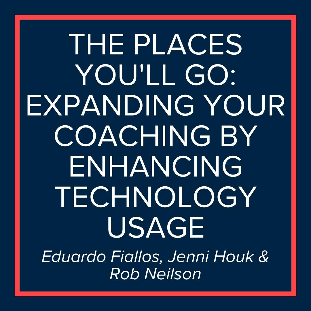 Webinar | The Places You’ll Go: Expanding Your Coaching by Enhancing Technology Usage (Eduardo Fiallos, Jenni Houk & Rob Neilson)