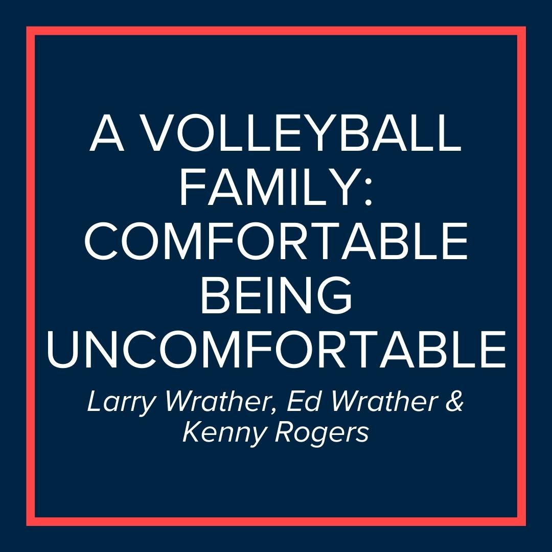 Webinar | A Volleyball Family: Comfortable Being Uncomfortable (Larry Wrather, Ed Wrather & Kenny Rogers)