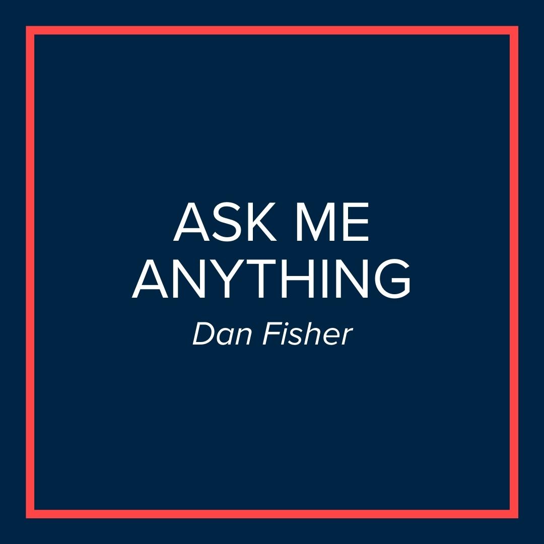 Webinar | Ask Me Anything (Dan Fisher)