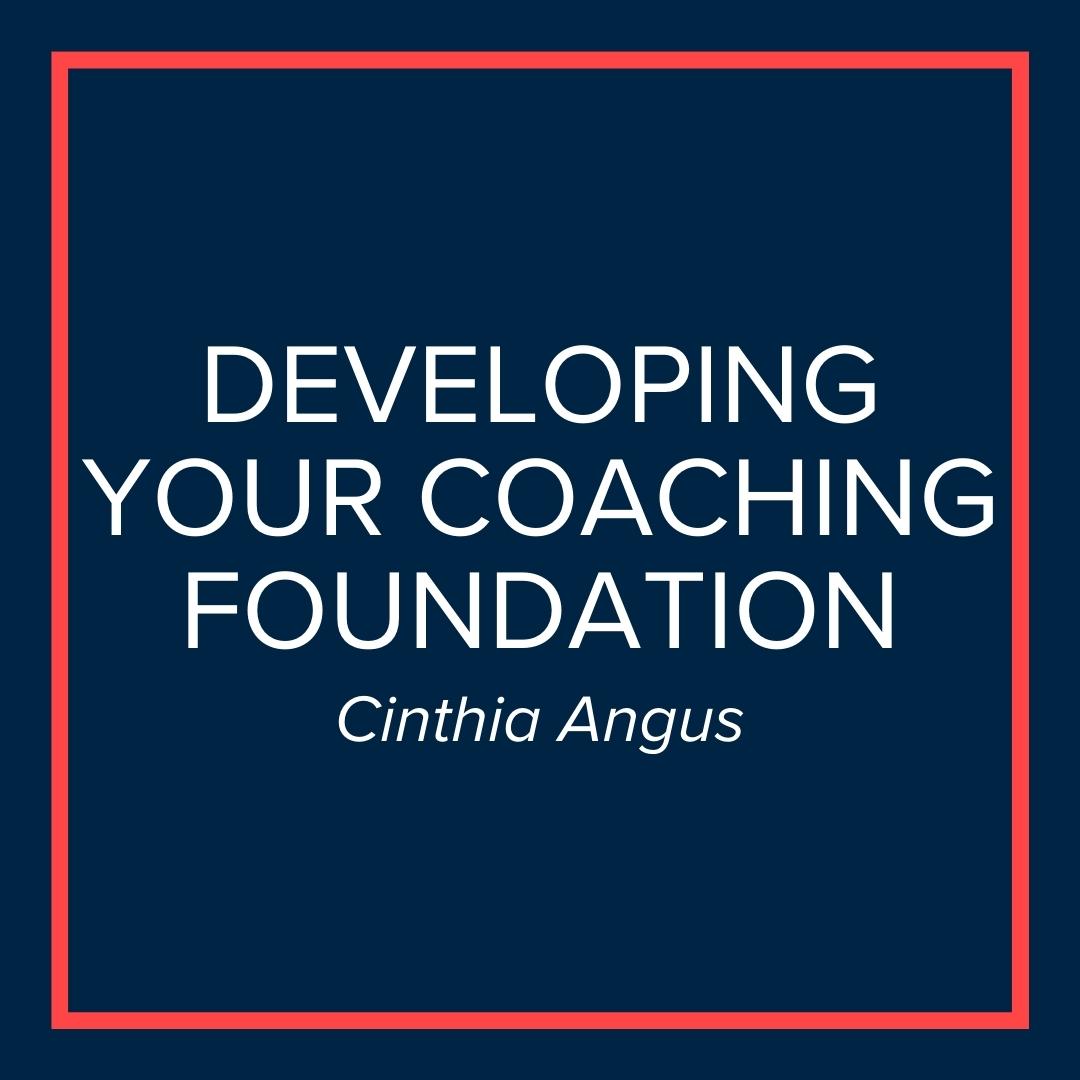 Webinar | Developing your Coaching Foundation (Cinthia Angus)