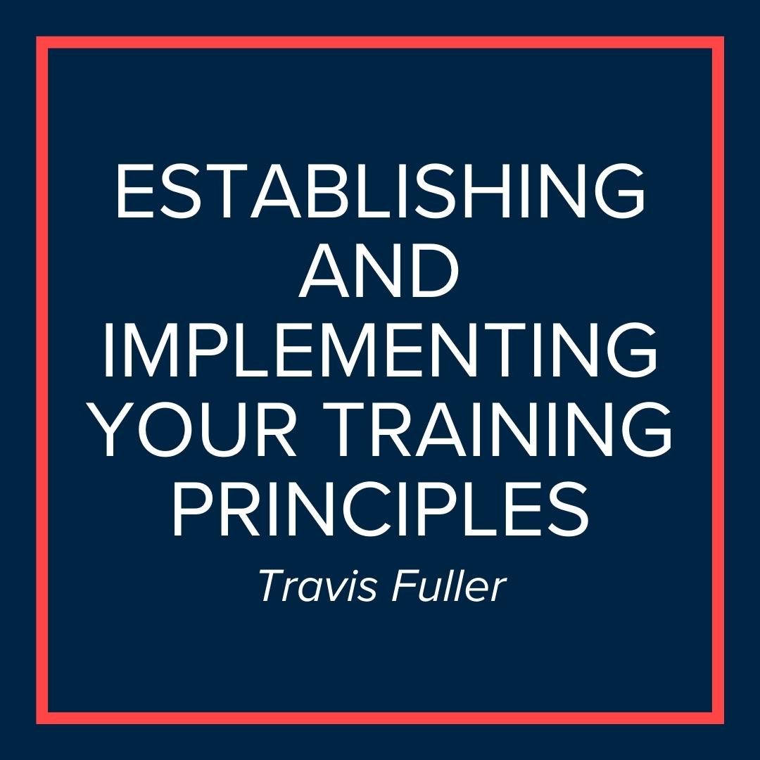 Webinar | Establishing and Implementing Your Training Principles (Travis Fuller)