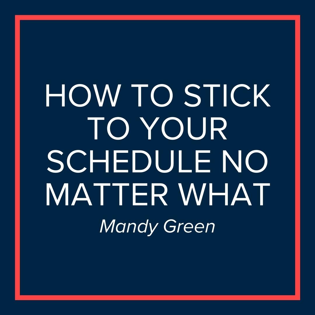 Webinar | How to Stick to Your Schedule… no matter WHAT (Mandy Green)