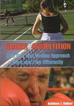 Gender and Competition – How Men and Women Approach Work and Play Differently - Kathy DeBoer